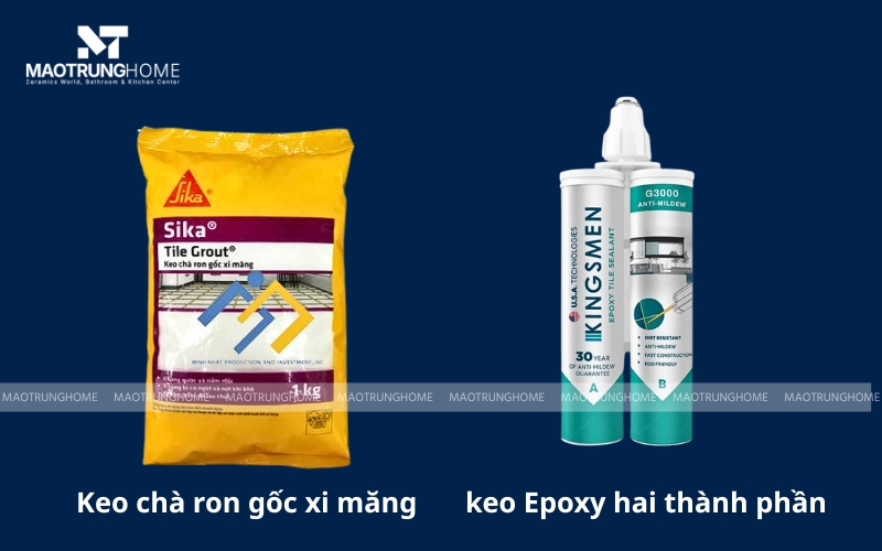 Hai loại keo chà ron: keo gốc xi măng dạng bột và bộ keo Epoxy hai thành phần